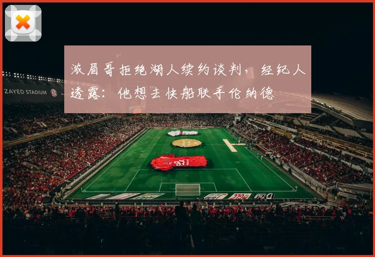 浓眉哥拒绝湖人续约谈判,经纪人透露:他想去快船联手伦纳德